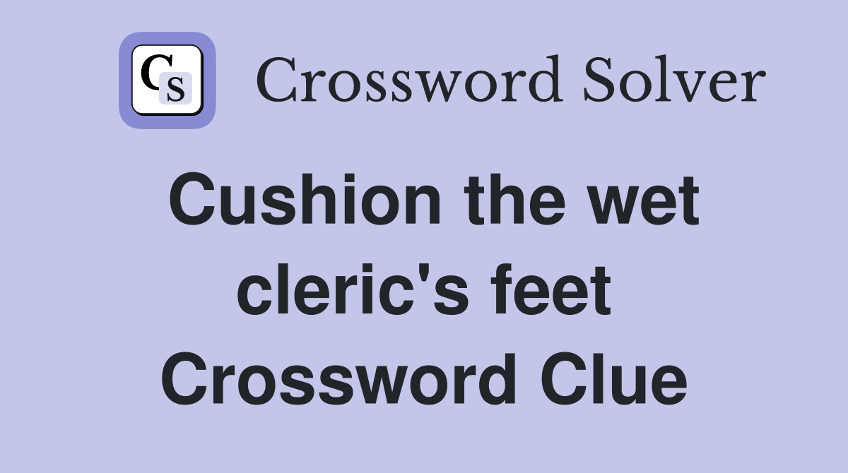 Cushion the wet cleric's feet Crossword Clue Answers Crossword Solver